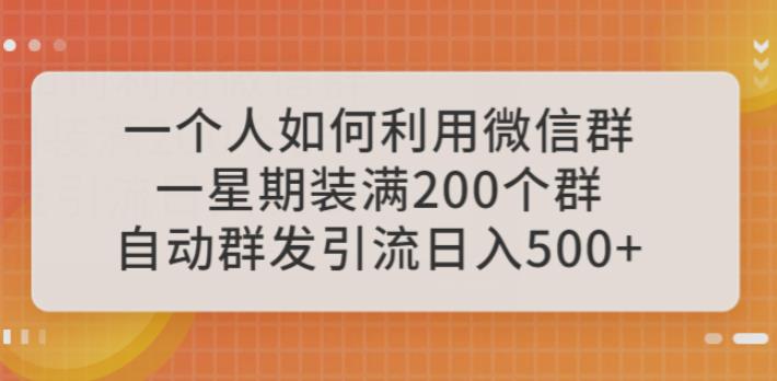 一个人如何利用微信群自动群发引流,一星期装满200个群,日入500+【揭秘】
