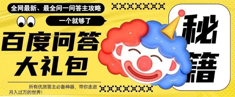 (6113期)百度·问答大礼包,全网首发最新最全攻略,带你走进月入过万快车道!