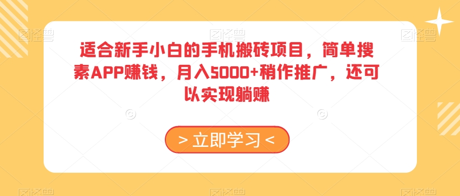 适合新手小白的手机搬砖项目,简单搜素APP赚钱,月入5000+稍作推广,还可以实现躺赚【揭秘】
