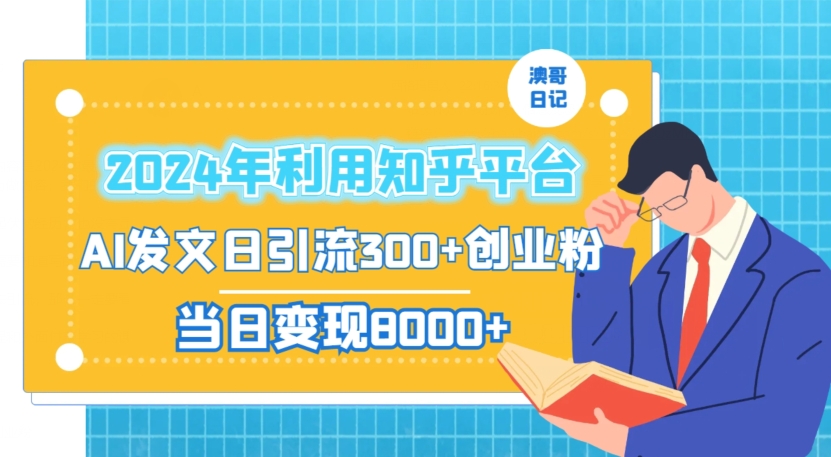 2024年利用知乎平台,AI发文日引流300+创业粉,当日变现1000+