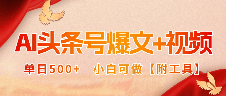 （15879期）AI头条号爆文+视频双玩法，单日500+，小白可做【附工具】
