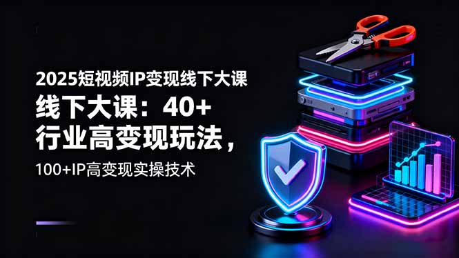 （16282期）2025短视频IP变现线下大课：40+行业高变现玩法，100+IP高变现实操技术