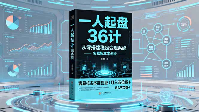 (16409期)一人起盘36计:从零搭建稳定变现系统,实现低成本创业,月入五位数+