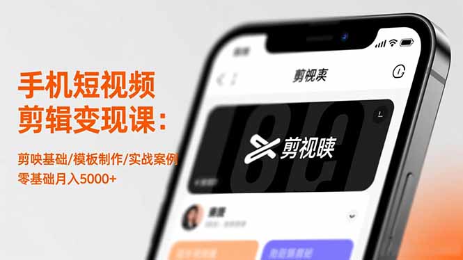 (16542期)手机短视频剪辑变现课:剪映基础/模板制作/实战案例,零基础月入5000+