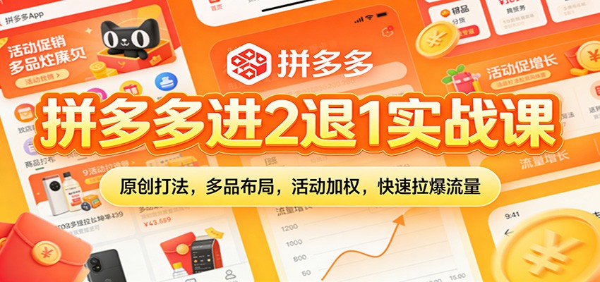 拼多多进2退1实战课:原创打法,多品布局,活动加权,快速拉爆流量