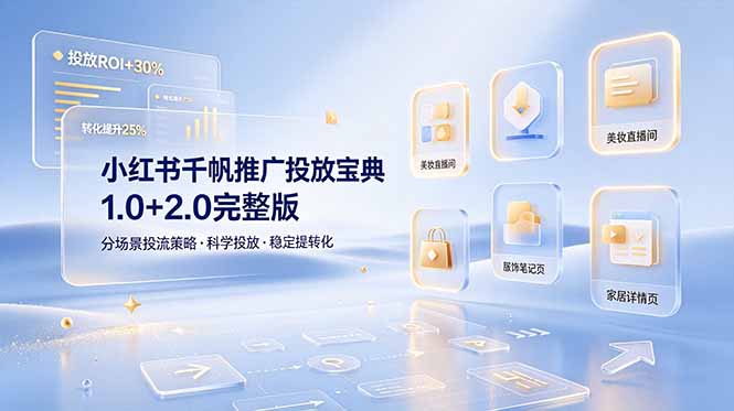 (19088期)小红书千帆推广投放宝典1.0+2.0完整版,分场景投流策略,帮助商家科学投放稳定提转化